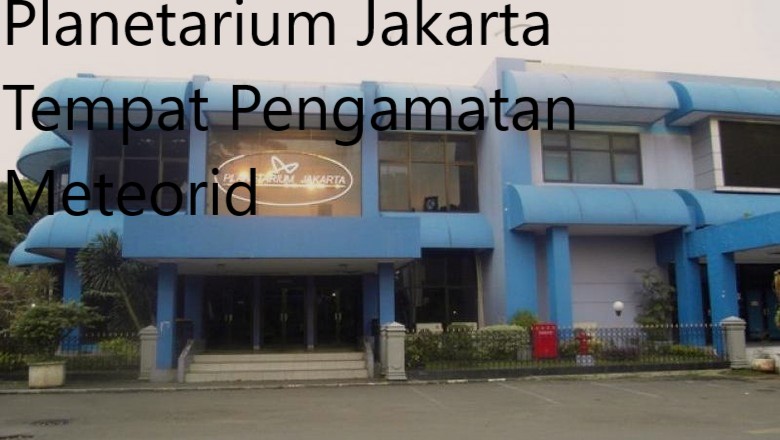 Planetarium Jakarta Tempat Pengamatan Meteorid