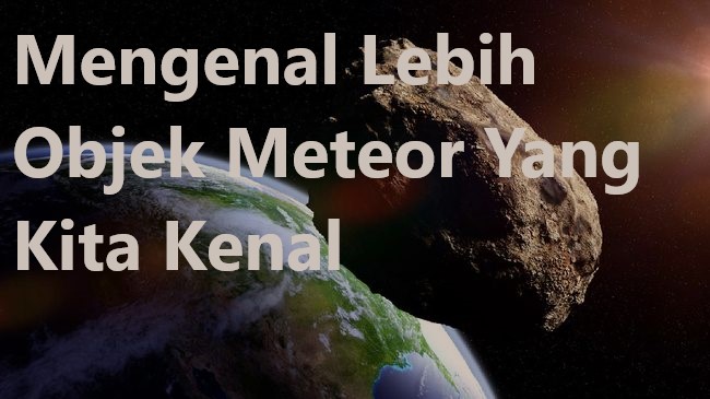 Mengenal Lebih Objek Meteor Yang Kita Kenal